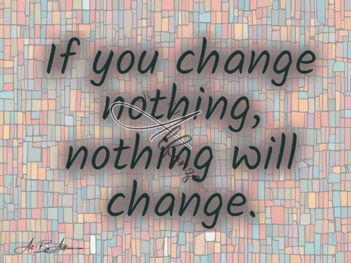 if you change nothing nothing will change